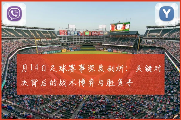 月14日足球赛事深度剖析:关键对决背后的战术博弈与胜负手