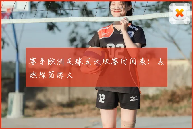 赛季欧洲足球五大联赛时间表:点燃绿茵烽火