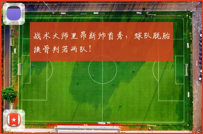 战术大师里昂新帅首秀，球队脱胎换骨判若两队！