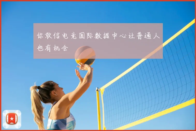 你敢信电竞国际数据中心让普通人也有机会